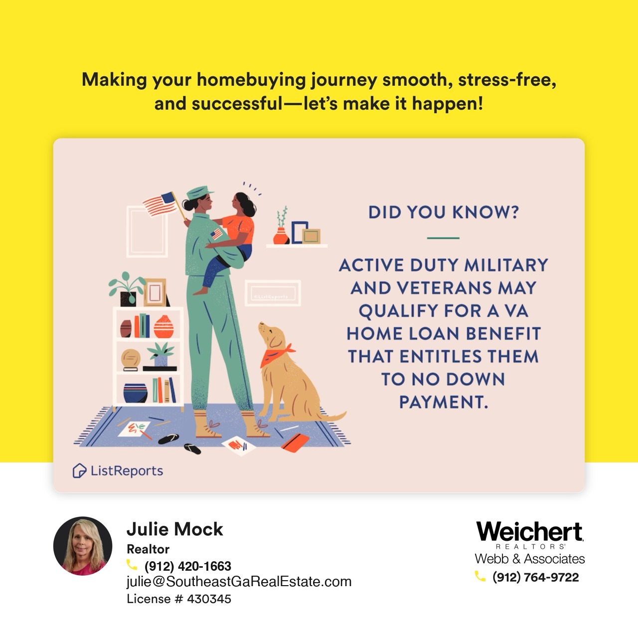 Illustration showcasing a happy military family embracing in their new home, alongside a playful dog. The bold text emphasizes that active-duty military and veterans may qualify for VA home loan benefits with no down payment required. The vibrant yellow background and professional contact details of Julie Mock, Realtor at Weichert Realtors – Webb & Associates, highlight her expertise in guiding veterans and active-duty military through a smooth, stress-free homebuying process.