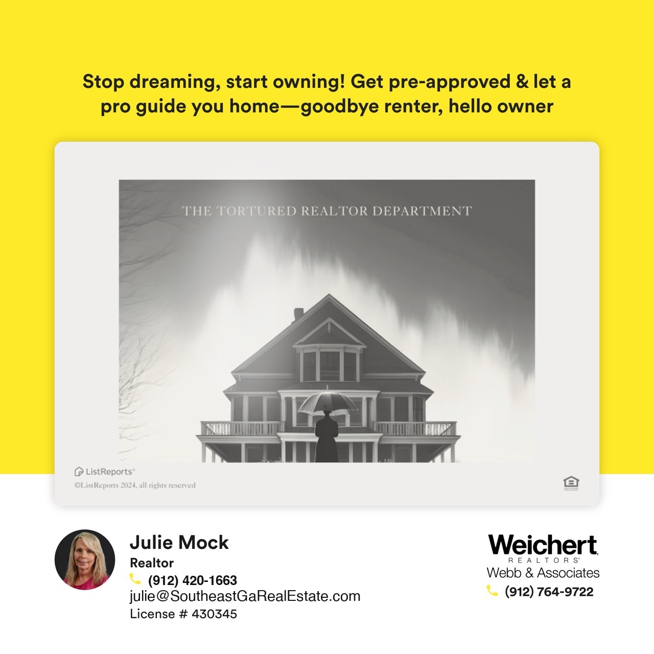 This image features a marketing graphic for real estate services by Julie Mock, a Realtor at Weichert Realtors – Webb & Associates. The top section displays the tagline: “Stop dreaming, start owning! Get pre-approved & let a pro guide you home—goodbye renter, hello owner,” emphasizing the importance of mortgage pre-approval and professional real estate guidance. Below, a moody image of a house with stormy skies conveys the challenges of home buying without preparation. The contact information for Julie Mock, including her phone number, email, and license number (#430345), is prominently displayed alongside Weichert Realtors branding. The yellow background adds a vibrant, eye-catching contrast, highlighting Julie’s call to action for potential homebuyers in Southeast Georgia.
