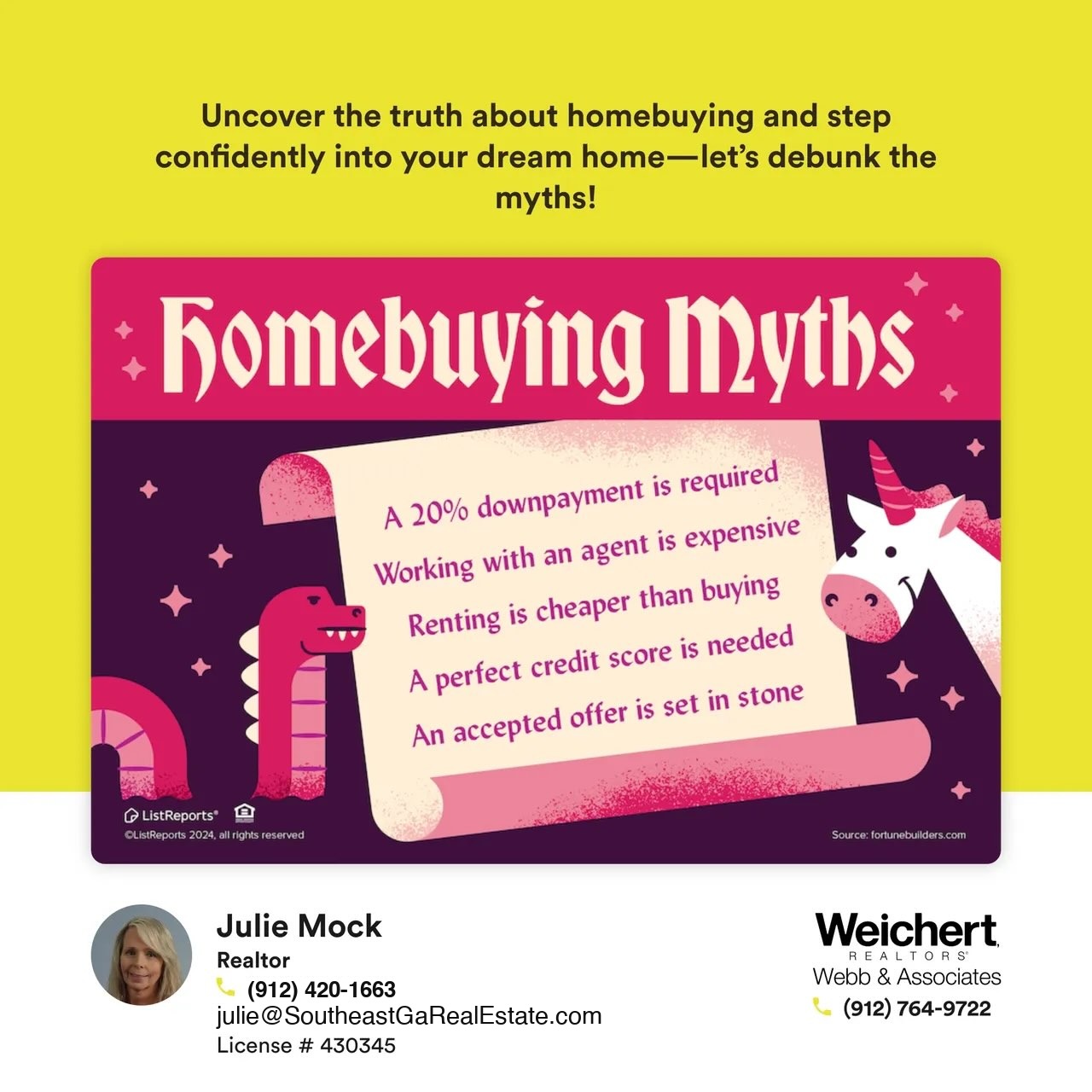 A colorful graphic titled "Homebuying Myths" with whimsical illustrations of a dragon and a unicorn. The image lists common myths, including "A 20% downpayment is required," "Working with an agent is expensive," "Renting is cheaper than buying," "A perfect credit score is needed," and "An accepted offer is set in stone." The background features a fun, mythical theme, symbolizing the debunking of these misconceptions. Julie Mock&rsquo;s contact information as a Realtor at Weichert Realtors &ndash; Webb & Associates is displayed at the bottom.